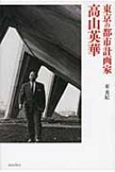 東京の都市計画家　高山英華 / 東秀紀 【本】