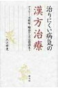 治りにくい病気の漢方治療 アトピー・不妊症・喘息から不定愁訴まで / 入江祥史 【本】