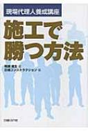 施工で勝つ方法 現場代理人養成講座 / 降籏達生 【本】