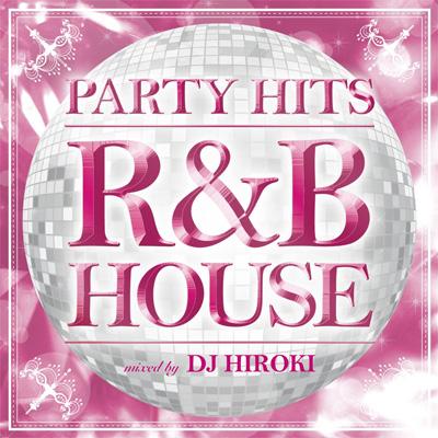 DJ HIROKI / PARTY HITS～R &amp; B HOUSE～mixed by DJ HIROKI 【CD】