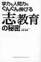 「志教育」の秘密 学力も人間力もぐんぐん伸びる / 山田昌俊 【本】