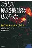 【送料無料】 こうして原発被害は広がった 先行のチェルノブイリ / ピアズ・ポール・リード 【単行本】