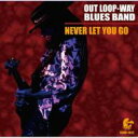 OUT LOOP-WAY BLUES BAND / ネヴァー・レット・ユー・ゴー 【CD】