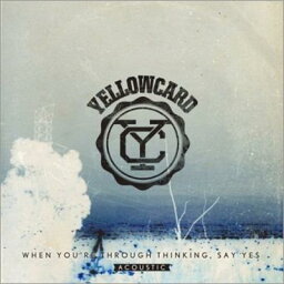 Yellowcard イエローカード / When You're Through Thinking, Say Yes (Acoustic) 【CD】