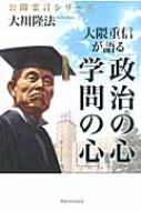大隈重信が語る「政治の心・学問の心」 公開霊言シリーズ / 大川隆法 オオカワリュ...