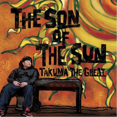 TAKUMA THE GREAT タクマザグレート / THE SON OF THE SUN 