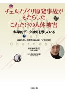 チェルノブイリ原発事故がもたらしたこれだけの人体被害 科学的データは何を示している / 核戦争防止国際医師会議 【本】