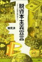 脱資本主義宣言 グローバル経済が蝕む暮らし / 鶴見済 【本】