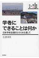 学者にできることは何か 日本学術会議のとりくみを通して 叢書　震災と社会 / 広渡清吾 【全集・双書】