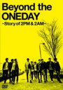 2PM+2AM ‘Oneday’ / Beyond the ONEDAY ～Story of 2PM &amp; 2AM～ 【初回限定生産版】 【DVD】