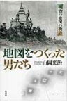 地図をつくった男たち 明治の地図の物語 / 山岡光治 【本】