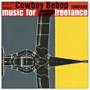 Cowboy Bebop Remixes “Music For Freelance&quot; 【CD】