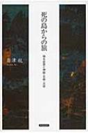 【送料無料】 死の島からの旅 福永武彦と神話・芸術・文学 金沢大学人間社会研究叢書 / 岩津航 【本】