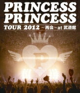 PRINCESS PRINCESS プリンセスプリンセス(プリプリ) / PRINCESS PRINCESS TOUR 2012～再会～at 武道館 【BLU-RAY DISC】