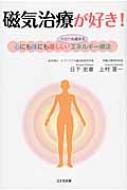 磁気治療が好き! 心にも体にも優しい“免疫力も高まる”エネルギー療法 / 日下史章 【本】