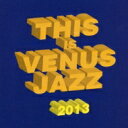 This Is Venus Jazz 2013 【CD】