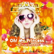 Yum! Yum! Orange ヤムヤムオレンジ / Oh! My Princess 【CD】