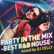 DJ Celly / Party In The Mix -Best R &amp; B House- Mixed By DJ Celly 【CD】
