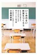 いじめのない教室をつくろう 600校の先生と23万人の子どもが教えてくれた解決策 / 小森美登里 【本】