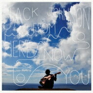 Jack Johnson ジャックジョンソン / From Here To Now To You 【CD】