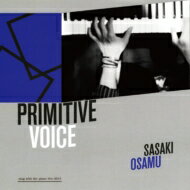 ササキオサム / PRIMITIVE VOICE ～SING WITH THE PIANO LIVE 2013～ 【CD】