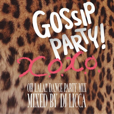 DJ LICCA ディージェイリカ / GOSSIP PARY! X.O.X.O.- OH LALA!! DANCE PARTY MIX - mixed by DJ LICCA 【CD】