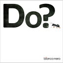 ビアンコ ネロ / Do? 【CD】