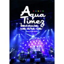Aqua Timez アクアタイムズ / “because we are we”tour 2012-2013 【DVD】