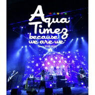 Aqua Timez アクアタイムズ / “because we are we”tour 2012-2013 (Blu-ray) 【BLU-RAY DISC】