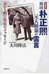 韓国朴正煕元大統領の霊言 父から娘へ、真実のメッセージ / 大川隆法 オオカワリュウホウ 【本】