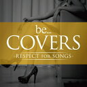 Be Covers -RESPECT for SONGS- 【CD】
