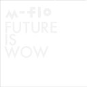 m-flo エムフロー / FUTURE IS WOW ( Blu-ray)【初回限定蓄光BOX仕様】 【CD】