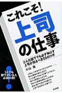 これこそ!上司の仕事 どんな部下でも必ず伸ばす上司が知るべき55のツボ / 小山俊 【本】