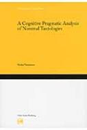 A Cognitive Pragmatic Analysis of Nominal Tautologies Hituzi Linguistics in English / 山本尚子 【本】