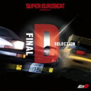 頭文字D / SUPER EUROBEAT presents 頭文字 イニシャル D Final D SELECTION 【CD】