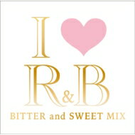 I Love R &amp; B Bitter And Sweet Mix 【CD】