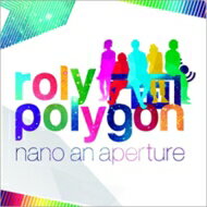 nano an aperture / roly polygon 【CD】