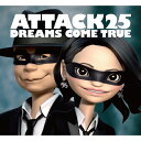 DREAMS COME TRUE / ATTACK25 【初回限定盤】 【CD】