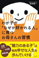 わが子が「なぜか好かれる人」に育つお母さんの習慣 / 永井伸一 【本】