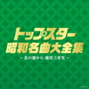 トップスター昭和名曲大全集 〜北の宿から・高校三年生〜 【CD】