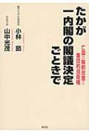 たかが一内閣の閣議決定ごときで 亡国の解釈改憲と集団的自衛権 / 小林節 【本】