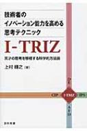 技術者のイノベーション能力を高める思考テクニックI‐TRIZ 天才の思考を移植する科学的方法論 / 上村輝之 【本】