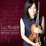 Ysaye イザイ / 無伴奏ヴァイオリン・ソナタ全曲　千住真理子 【SHM-CD】