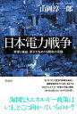 日本電力戦争 資源と権益、原子力をめぐる闘争の系譜 / 山岡淳一郎 【本】