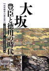 大坂　豊臣と徳川の時代 近世都市の考古学 / 大阪歴史博物館 【本】