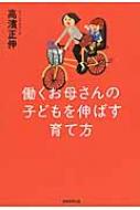 働くお母さんの子どもを伸ばす育て方 / 高濱正伸 【本】