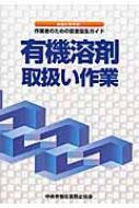 あなたを守る!作業者のための安全衛生ガイド　有機溶剤取扱い作業 / 中央労働災害防止協会 【本】