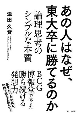あの人はなぜ、東大卒に勝てるのか 論理思考のシンプルな本質 / 津田久資 【本】
