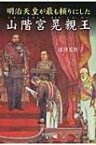 明治天皇が最も頼りにした山階宮晃親王 / 深澤光佐子 【本】