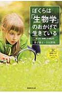 ぼくらは「生物学」のおかげで生きている 素晴らしきサイエンスBIOLOGY / 金子康子 【本】
